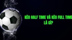 Kèo nửa trận toàn trận – Lợi thế và chiến lược cho bet thủ