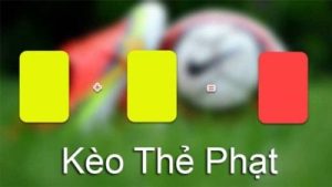 Kèo thẻ phạt – kèo cược hấp dẫn, kịch tính nhất hiện nay